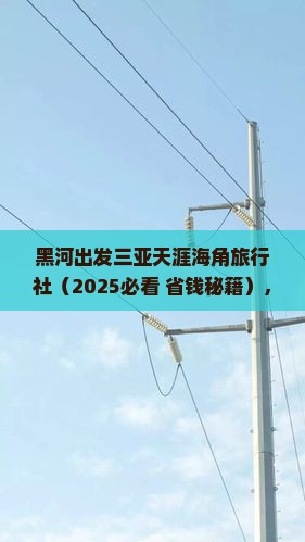 黑河出发三亚天涯海角旅行社 黑河出发三亚天涯海角旅行社
