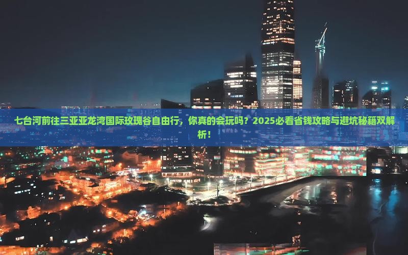 七台河前往三亚亚龙湾国际玫瑰谷自由行