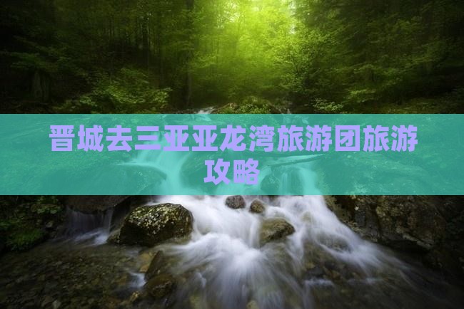 晋城去三亚亚龙湾热带森林公园旅行社