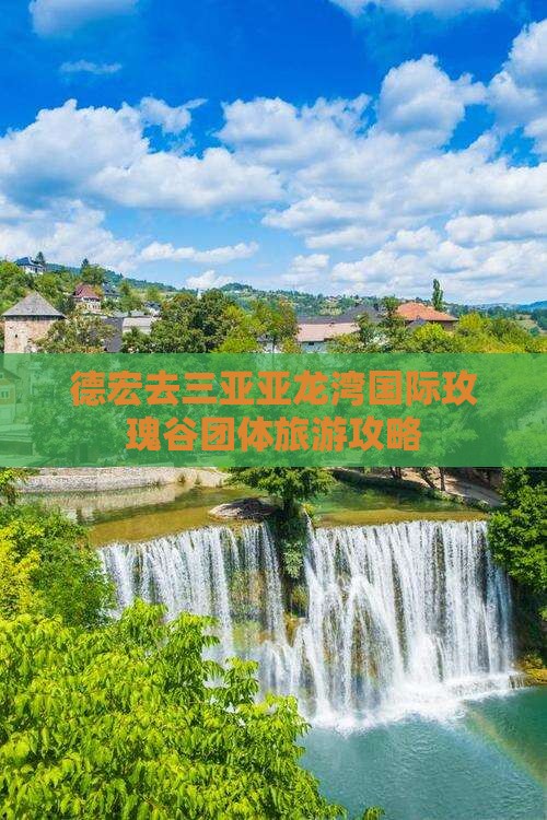 德宏去三亚亚龙湾国际玫瑰谷团体旅游