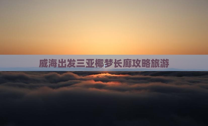 威海出发三亚椰梦长廊个人游
