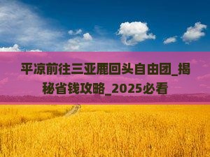 平凉前往三亚鹿回头自由团