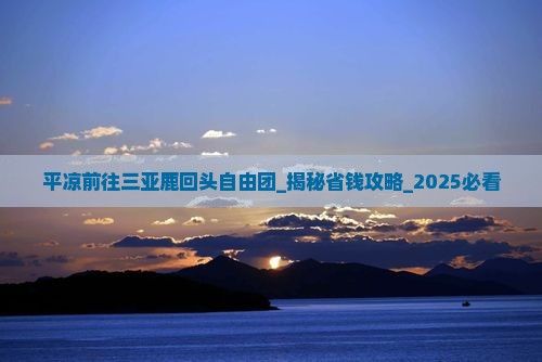 平凉前往三亚鹿回头自由团