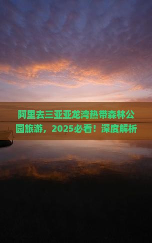 阿里去三亚亚龙湾热带森林公园旅游