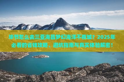 毕节前往三亚海昌梦幻海洋不夜城攻略