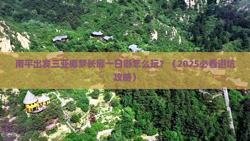南平出发三亚椰梦长廊一日游