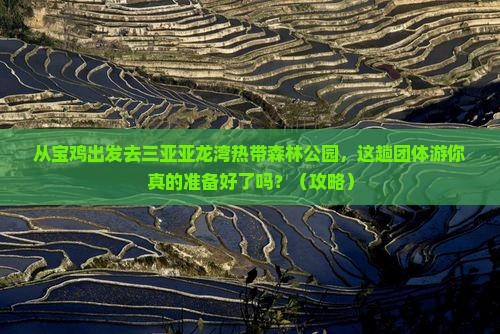 宝鸡出发三亚亚龙湾热带森林公园团体旅游