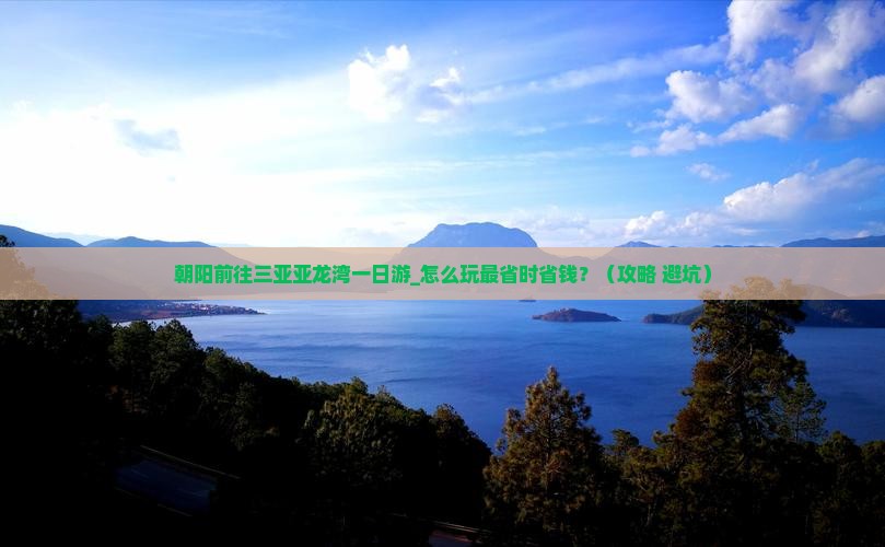 朝阳前往三亚亚龙湾一日游