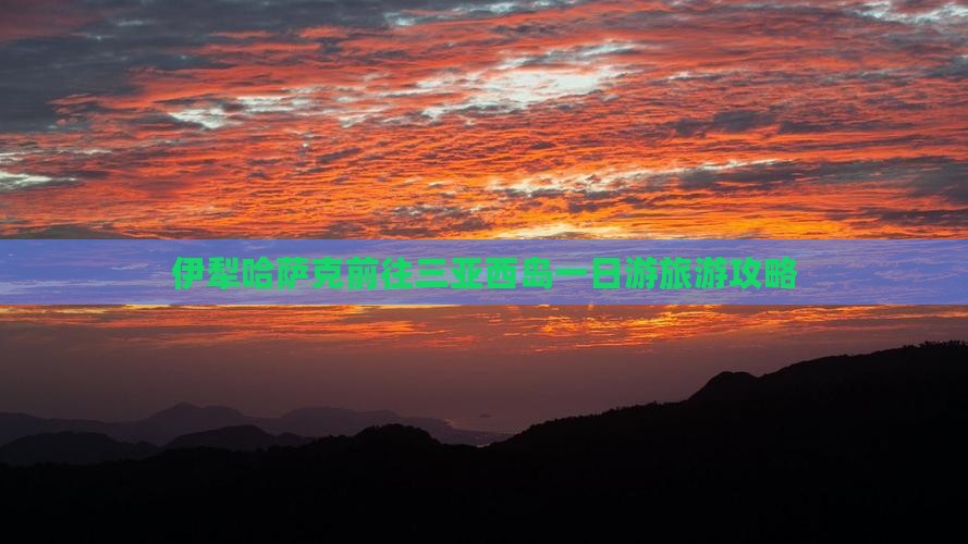 伊犁哈萨克前往三亚西岛一日游