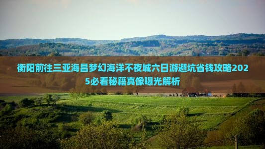 衡阳前往三亚海昌梦幻海洋不夜城六日游