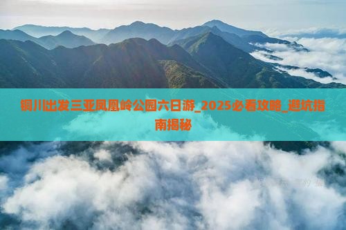 铜川出发三亚凤凰岭公园六日游