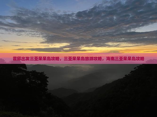 霍邱出发三亚呆呆岛攻略