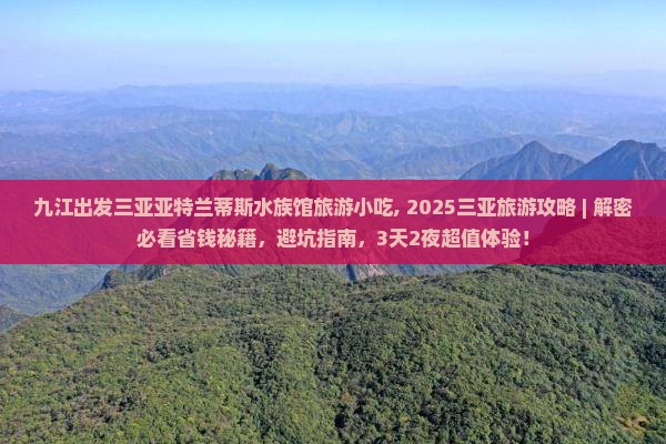 九江出发三亚亚特兰蒂斯水族馆旅游小吃