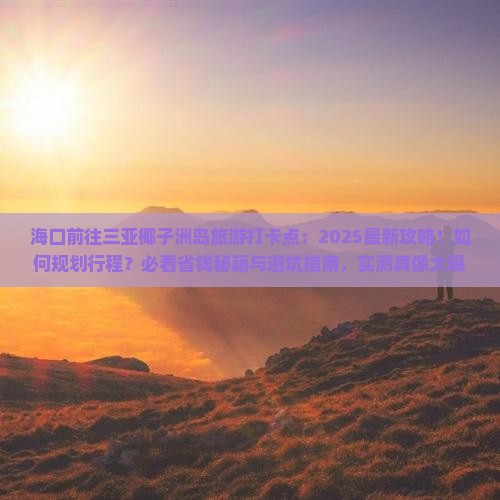 海口前往三亚椰子洲岛旅游打卡点