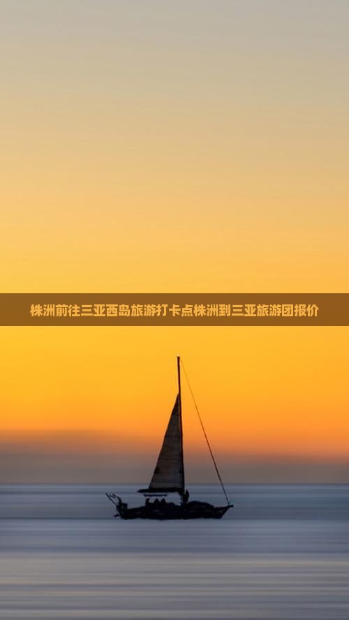 株洲前往三亚西岛旅游打卡点
