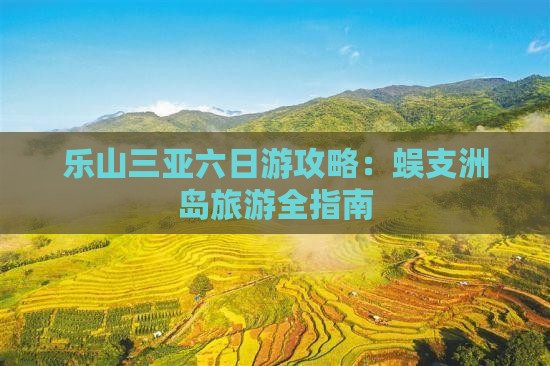 乐山去三亚蜈支洲岛六日游