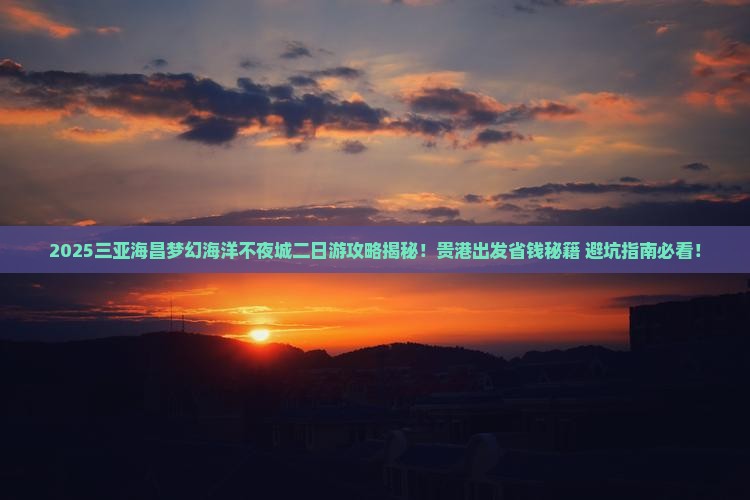 贵港出发三亚海昌梦幻海洋不夜城二日游