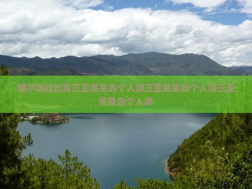 博尔塔拉出发三亚呆呆岛个人游
