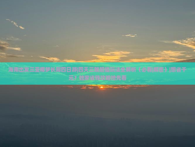 海南出发三亚椰梦长廊四日游