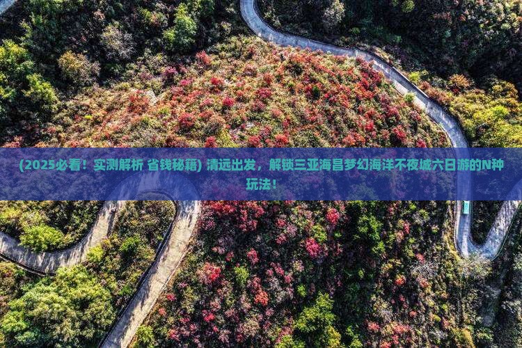 清远出发三亚海昌梦幻海洋不夜城六日游