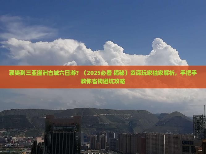 襄樊出发三亚崖洲古城六日游