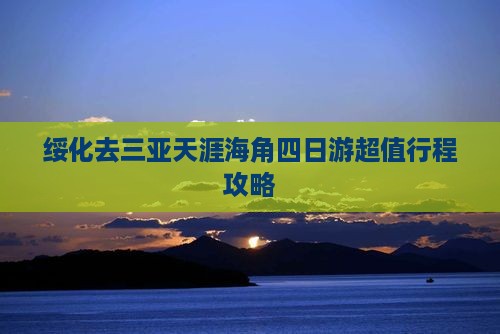 绥化去三亚天涯海角四日游