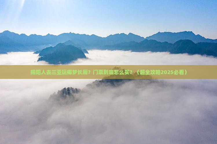 揭阳前往三亚椰梦长廊门票 揭阳前往三亚椰梦长廊门票