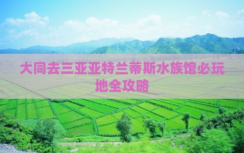 大同去三亚亚特兰蒂斯水族馆必玩地