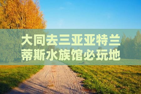 大同去三亚亚特兰蒂斯水族馆必玩地