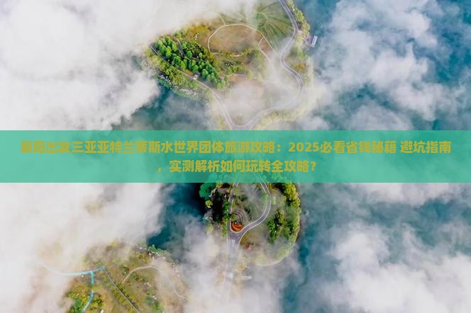 襄阳出发三亚亚特兰蒂斯水世界团体旅游