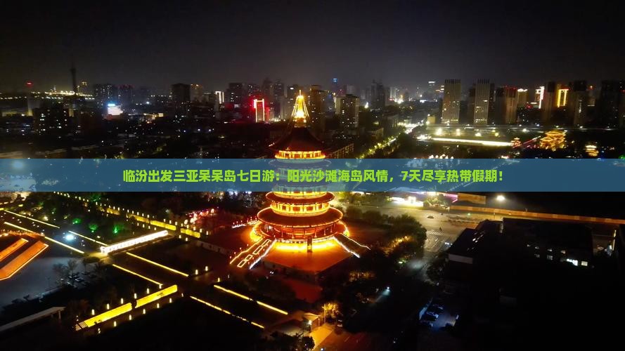 临汾出发三亚呆呆岛七日游 临汾出发三亚呆呆岛七日游
