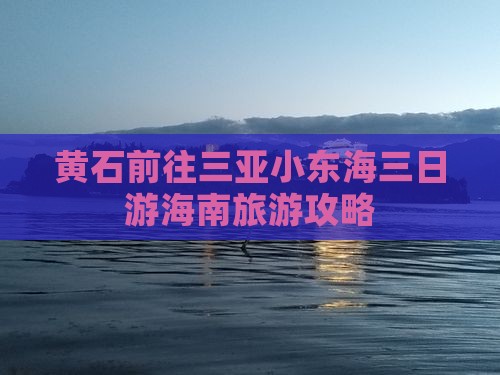 黄石前往三亚小东海三日游