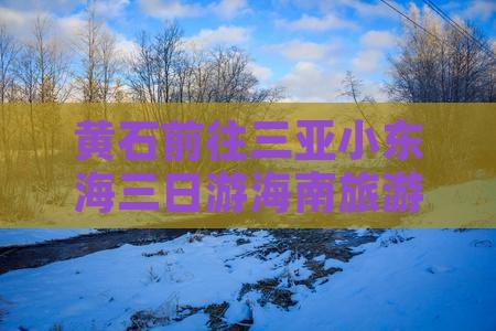 黄石前往三亚小东海三日游