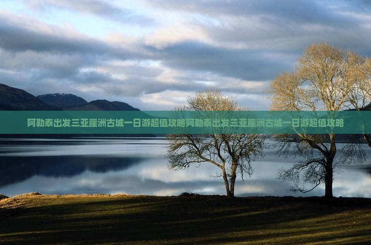 阿勒泰出发三亚崖洲古城一日游
