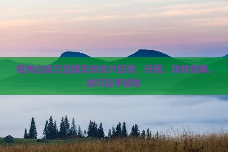福州出发三亚蜈支洲岛六日游