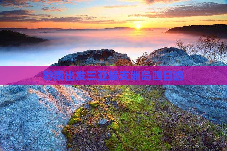 黔南出发三亚蜈支洲岛四日游