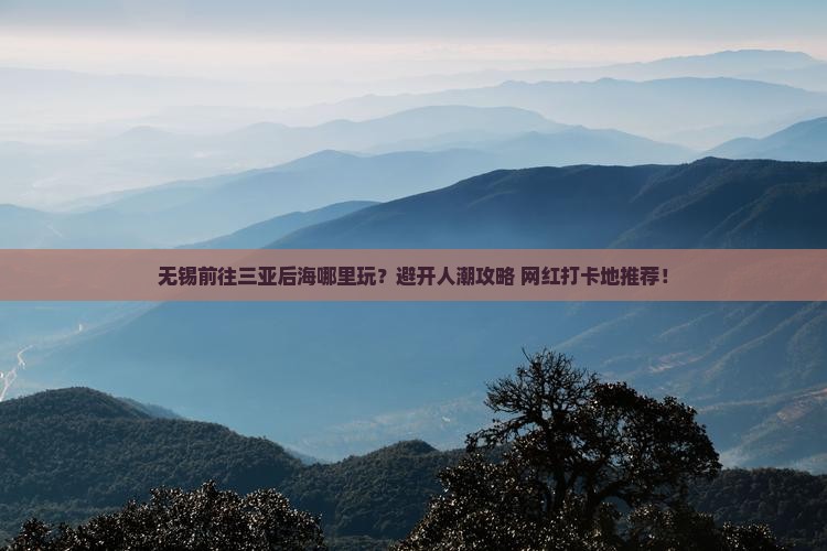 无锡前往三亚后海哪里玩