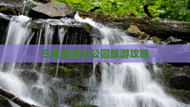 桐城出发三亚凤凰岭公园门票 桐城出发三亚凤凰岭公园门票
