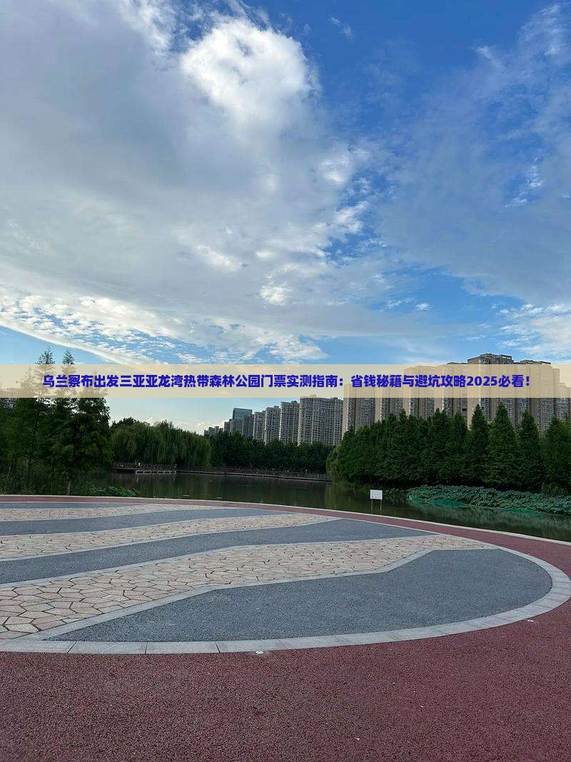 乌兰察布出发三亚亚龙湾热带森林公园门票