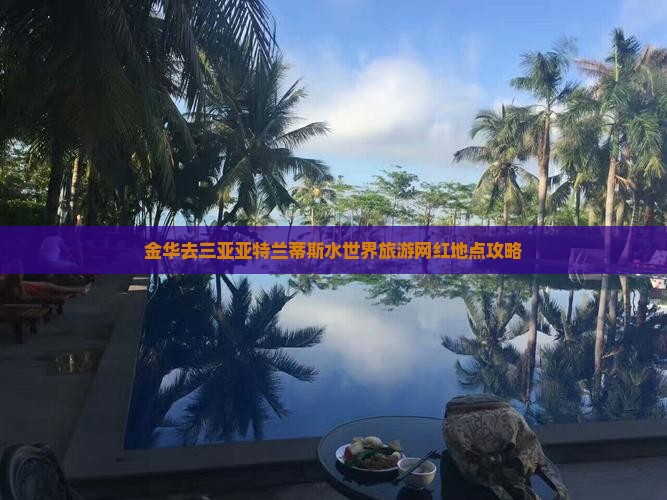 金华去三亚亚特兰蒂斯水世界旅游网红地点