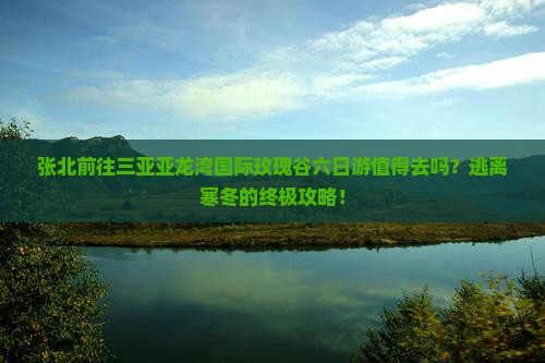 张北前往三亚亚龙湾国际玫瑰谷六日游