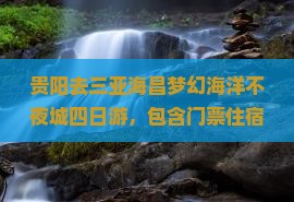 贵阳去三亚海昌梦幻海洋不夜城四日游