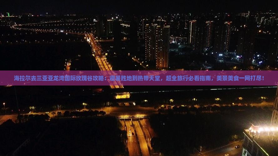 海拉尔去三亚亚龙湾国际玫瑰谷攻略