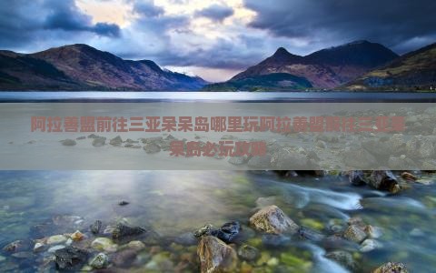 阿拉善盟前往三亚呆呆岛哪里玩