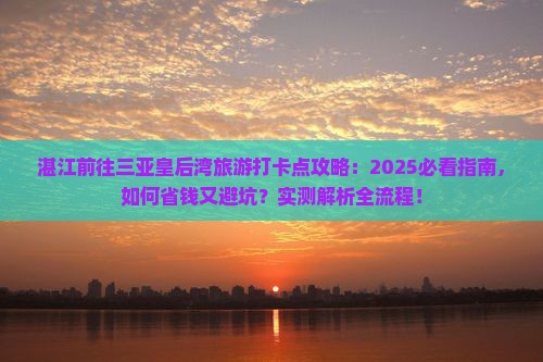 湛江前往三亚皇后湾旅游打卡点