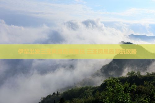 伊犁出发三亚凤凰岛哪里玩
