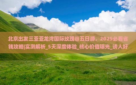 北京出发三亚亚龙湾国际玫瑰谷五日游