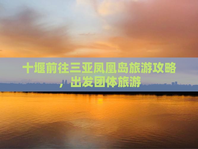 十堰前往三亚凤凰岛团体旅游