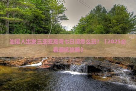 汕尾出发三亚亚龙湾七日游