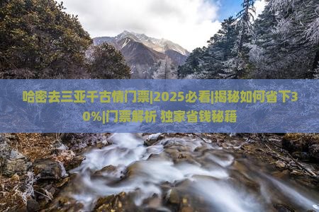 哈密去三亚千古情门票 哈密去三亚千古情门票